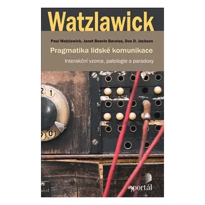 Pragmatika lidské komunikace - Paul Watzlawick, Janet Beavin Bavelasová, Don D. Jackson