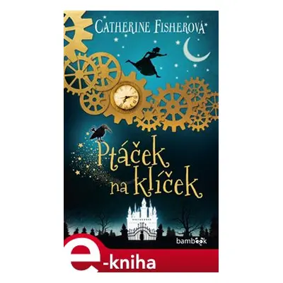 Ptáček na klíček - Catherine Fisherová