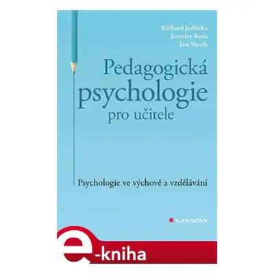 Pedagogická psychologie pro učitele - Richard Jedlička, Jaroslav Koťa, Jan Slavik