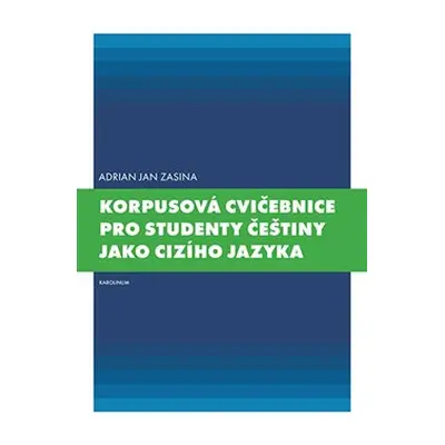 Korpusová cvičebnice pro studenty češtiny jako cizího jazyka - Adrian Jan Zasina