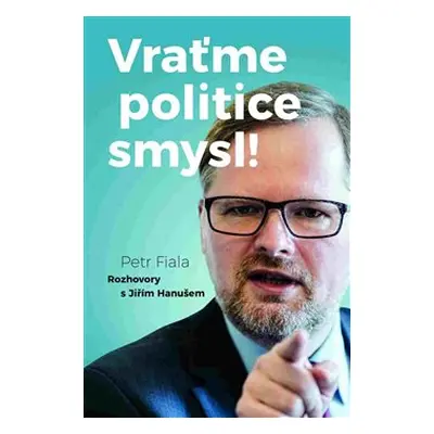 Vraťme politice smysl! - Jiří Hanuš, Petr Fiala