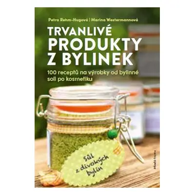 Trvanlivé produkty z bylinek - Petra Rehm-Hugová, Marina Westermannová