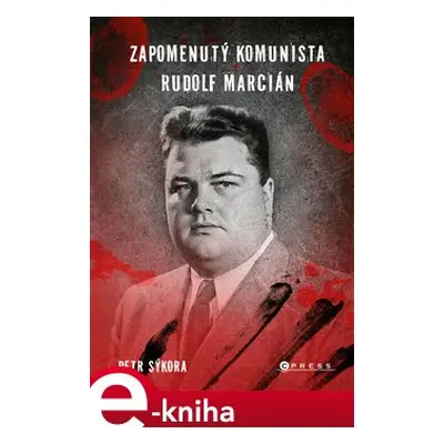 Zapomenutý komunista Rudolf Marcián - Petr Sýkora