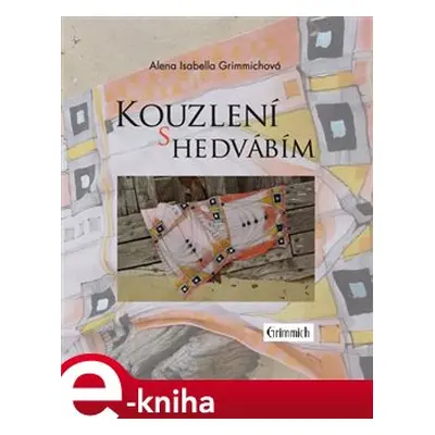 Kouzlení s hedvábím - Alena Isabella Grimmichová