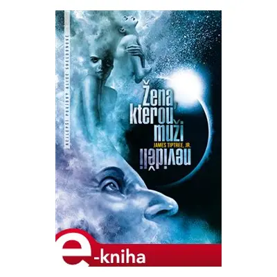 Žena, kterou muži neviděli - James Tiptree Jr.