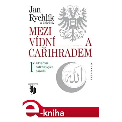 Mezi Vídní a Cařihradem - Jan Rychlík, kolektiv autorů