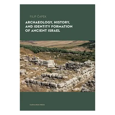 Archaeology, History, and Formation of Identity in Ancient Israel - Filip Čapek