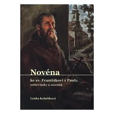 Novéna ke Sv. Františkovi z Pauly, světci lásky a zázraků - Lenka Kolaříková