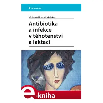 Antibiotika a infekce v těhotenství a laktaci - Václava Adámková, kolektiv