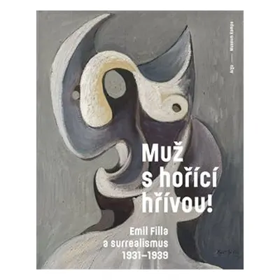 Muž s hořící hřívou! Emil Filla a surrealismus 1931-1939 - Karel Srp