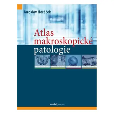 Atlas makroskopické patologie - Jaroslav Horáček, kol.