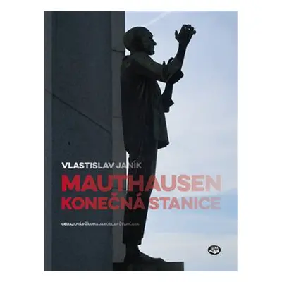 Mauthausen - konečná stanice - Vlastislav Janík