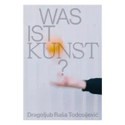 Was ist Kunst? Dragoljub Raša Todosijević