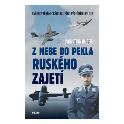 Z nebe do pekla ruského zajetí - Christian Huber