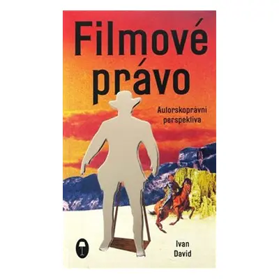 Filmové právo: Autorskoprávní perspektiva - Ivan David