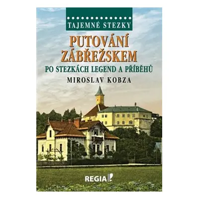 Tajemné stezky - Putování Zábřežskem po stezkách legend a příběhů - Miroslav Kobza