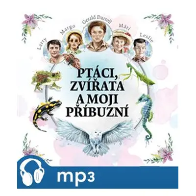 Ptáci, zvířata a moji příbuzní, mp3 - Gerald Durrell