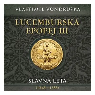 Lucemburská epopej III - Slavná léta (1348-1355) - Vlastimil Vondruška