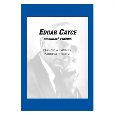 Edgar Cayce: americký prorok - Sidney D. Kirkpatrick, Nancy Kirkpatrick