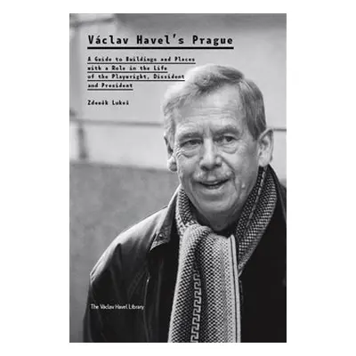 Václav Havel’s Prague - Zdeněk Lukeš