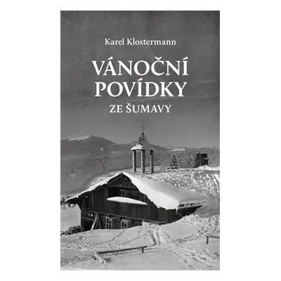 Vánoční povídky ze Šumavy - Karel Klostermann