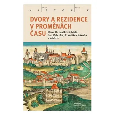 Dvory a rezidence v proměnách času - Jan Zelenka, František Záruba, kol., Dana Dvořáčková-Malá