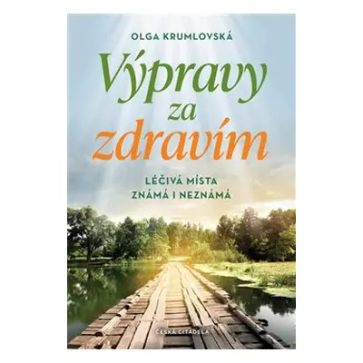 Výpravy za zdravím - Léčivá místa známá i neznámá - Olga Krumlovská