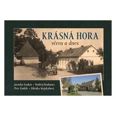 Krásná Hora včera a dnes - Jaroslav Loskot, Ondřej Neubauer, Petr Endrle, Zdeňka Stejskalová