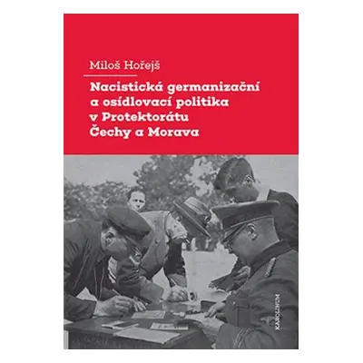 Nacistická germanizační a osídlovací politika v Protektorátu Čechy a Morava - Miloš Hořejš