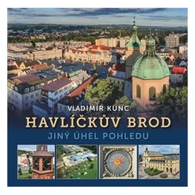 Havlíčkův Brod -jiný úhel pohledu - Vladimír Kunc