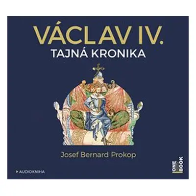 Václav IV. - Tajná kronika velké doby malého krále - Josef Bernard Prokop