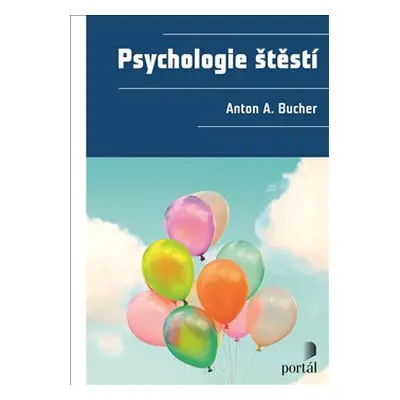 Psychologie štěstí - Anton A. Bucher