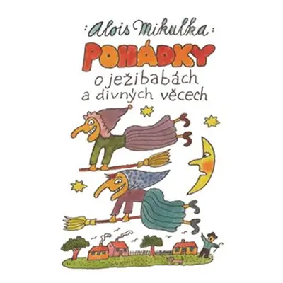 Pohádky o ježibabách a divných věcech - Alois Mikulka