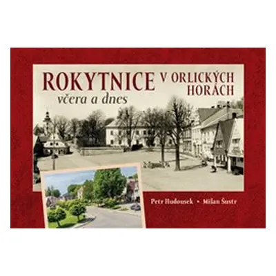 Rokytnice v Orlických horách včera a dnes - Milan Šustr, Petr Hudousek