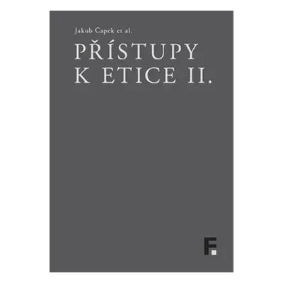 Přístupy k etice II. - Jakub Čapek, kol.