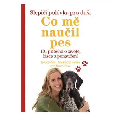 Slepičí polévka pro duši - Co mě naučil pes - Jack Canfield, Mark Victor Hansen, Amy Newmarková