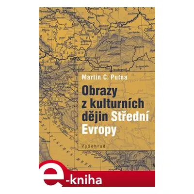 Obrazy z kulturních dějin Střední Evropy - Martin C. Putna