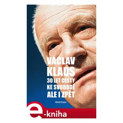 30 let cesty ke svobodě. Ale i zpět - Václav Klaus