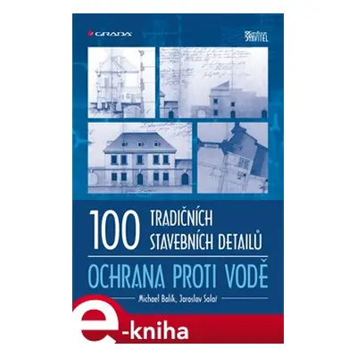 100 tradičních stavebních detailů - ochrana proti vodě - Michael Balík, Jaroslav Solař