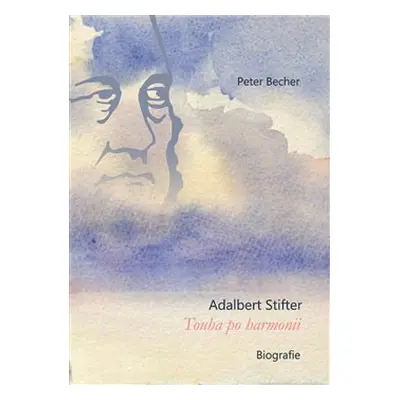 Adalbert Stifter - Touha po harmonii - Peter Becher