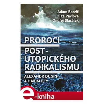 Proroci postutopického radikalismu. Alexandr Dugin a Hakim Bey - Adam Borzič, Olga Pavlova, Ondř