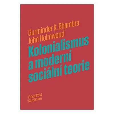 Kolonialismus a moderní sociální teorie - Gurminder K. Bhambra, John Holmwood