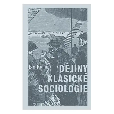 Dějiny klasické sociologie - Jan Keller