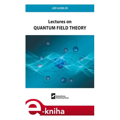 Lectures on Quantum Field Theory - Jiří Hořejší