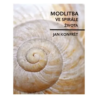 Modlitba ve spirále života - Jan Konfršt