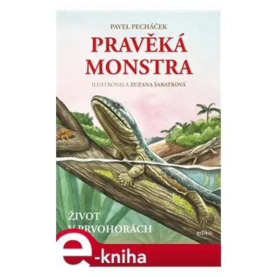 Pravěká monstra – Život v prvohorách - Pavel Pecháček