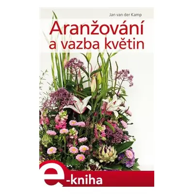 Aranžování a vazba květin - Jan van der Kamp