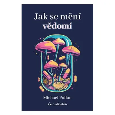 Jak se mění vědomí - Michael Pollan