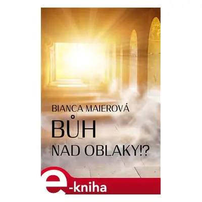 Bůh nad oblaky!? - Bianca Maierová