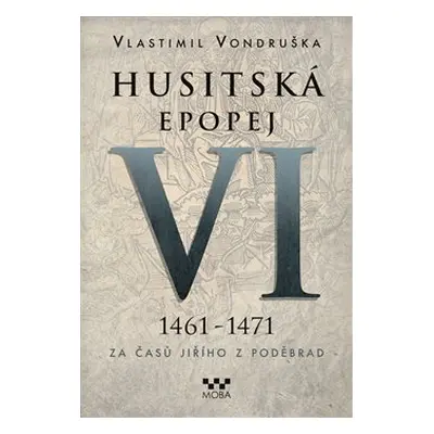 Husitská epopej VI. - Za časů Jiřího z Poděbrad - Vlastimil Vondruška